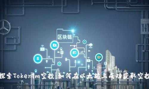 深入探索Tokenim空投：如何在以太坊上成功获取空投奖励