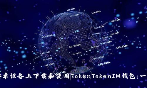 如何在安卓设备上下载和使用TokenTokenIM钱包：一步步指南