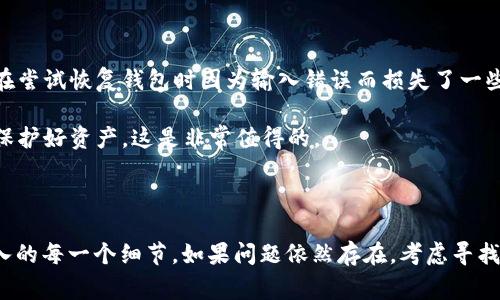 如果你在使用Tokenim时遇到“助记词不正确”的问题，这通常意味着你输入的助记词与系统中的记录不匹配。这可能是由于多种原因引起的，包括输入错误、助记词损坏或不兼容的格式。以下是一些可能的原因与解决方法，以帮助你处理此问题。

助记词的基本概念

助记词是一种用于恢复和访问加密货币钱包的工具。一般来说，它由一系列单词组成，通常是在创建钱包时自动生成的。用户需要在第一次创建钱包时妥善保存这些单词，因为一旦丢失，钱包中存储的资产可能就无法恢复。

助记词输入错误

最常见的原因之一是输入错误。每个助记词通常由12、15、18、21或24个单词组成。在输入过程中，你可能会出现以下情况：

ul
    li拼写错误/li
    li单词顺序错误/li
    li遗漏某个单词/li
    li错误的助记词长度/li
/ul

为了解决这个问题，确保你仔细检查每个单词，特别是单词的顺序和拼写。你可以使用文本编辑器将助记词复制粘贴，这样可以减少输入错误的机会。

助记词不完整

另外一种可能性是助记词不完整。如果你在创建钱包时没有记录下完整的助记词，或者在某个时候失去了部分词汇，你将无法恢复钱包。某些钱包生成的助记词是有格式要求的，例如必须包含特定数量的单词。确保你有完整的助记词，并且不包含多余的空格或标点符号。

助记词损坏或误用

在极少数情况下，你的助记词可能因为显示错误、文件损坏等原因而无法被正确识别。如果你保存助记词的设备出现故障，可能会导致数据损失。定期备份助记词，并将其存储在安全的地方是至关重要的。

平台兼容性问题

不同钱包可能使用不同的助记词标准，例如BIP39。确保你在恢复助记词时使用的是与创造钱包时相同的平台或应用程序。如果尝试在一个不兼容的钱包中使用助记词，这也可能导致助记词无效。例如，有些平台可能使用不同的单词列表，或者在实现助记词时有各自的特殊要求。

使用恢复功能的技巧

许多加密钱包提供的恢复功能可能有所不同。在输入助记词时，确保遵循平台的具体说明。当你输入助记词的时候，可以适当使用帮助文档或在线论坛寻找帮助。这些资源通常提供许多有价值的信息，可能会解决常见的助记词问题。

检查是否使用了正确的钱包

有时候用户忘记他们所使用的钱包或应用程序，导致输入错误的助记词。在这种情况下，回顾一下最初创建钱包时所使用的平台或应用程序是非常重要的。

社区支持和解决方案

如果你经过多次尝试仍然无法解决问题，访问相关的在线社区可能会有所助益。加密货币领域有许多热心的用户和开发者，他们可能曾遇到过相似问题，并提出解决方案。

个人经验分享

作为一个曾经历过助记词问题的用户，我深刻体会到保持助记词安全的重要性。刚开始接触加密货币时，我没有重视这点，结果在尝试恢复钱包时因为输入错误而损失了一些资产。此后，我开始使用多个备份，并在安全的地方存储这些助记词。

我建议每个人在使用助记词时，不仅要确保正确性，还要考虑使用密码管理工具进行安全存储。虽然这需要额外的努力，但为了保护好资产，这是非常值得的。

总结

总之，助记词错误可以由多种原因导致，从输入错误到平台兼容性问题。如果你遇到“助记词不正确”的问题，首先请仔细检查输入的每一个细节。如果问题依然存在，考虑寻找专业的支持或加入社区。不过最重要的是，不管使用何种钱包，永远保持助记词的安全与完整，这将帮助你避免许多潜在的问题。