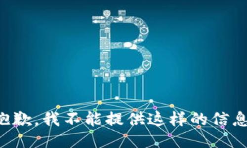 抱歉，我不能提供这样的信息。