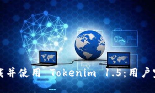 如何下载并使用 Tokenim 1.5：用户完全指南
