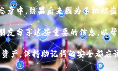 在使用Tokenim或其他加密货币钱包时，助记词是非常重要的一部分。助记词通常是帮助用户备份和恢复他们的加密资产的安全工具。以下是关于Tokenim助记词的一些重要信息。

什么是助记词？
助记词是由一组单词组成，通常为12个或24个单词，用于生成和恢复加密货币钱包。它们是随机生成的，确保用户的私钥不会被轻易猜测。一旦你拥有了一个钱包并生成了助记词，记住这组单词是非常重要的，因为它们是你访问和管理资产的唯一途径。

在Tokenim中如何找到助记词？
当你首次创建Tokenim钱包时，应用程序通常会要求你记录下助记词。这些助记词通常不会在应用内再次显示，因此在生成时请务必将它们安全保存。有几种方法可以帮助用户找到或管理他们的助记词：

1. 创建钱包时的提示
在创建钱包的过程中，Tokenim会生成助记词，并会提示用户将其保存下来。这是一种确保用户有意识到助记词重要性的方式。在这个步骤，用户要特别小心，不要跳过保存的过程。

2. 使用安全的位置进行记录
建议将助记词写下来并存储在一个安全的地方，比如保险箱或其他不易被访问的位置。这不仅能保护用户的资金和资产，更能避免遗忘助记词导致无法访问钱包的情况。

3. 不要使用电子设备保存助记词
助记词极为敏感，建议不要将其保存在电子邮件、云存储或手机中。黑客或恶意软件可能会窃取这些信息，导致用户资产的丢失。最理想的情况是将其物理保存在非电子的设备上。

4. 记住助记词的排列顺序
助记词的顺序也是非常重要的，任何一个单词的位置错误都可能导致你无法恢复钱包。因此，这组单词不仅要保存，还要确保准确记住它们的顺序。

5. 定期检查助记词的安全性
定期检查助记词的存储方式和安全性也很重要。如果发现任何安全隐患，及时进行调整。例如，如果你的记录方式发生泄露，就必须考虑更安全的备份方案。

丢失助记词该怎么办？
如果不幸丢失了助记词，你很可能无法恢复钱包及其内的资产。这是加密资产管理中最令人头痛的问题之一。遗失助记词后，基本上没有办法访问那些加密资产。因此，确保安全存储是每个用户的首要任务。

总结与个人经验
在我使用Tokenim钱包的过程中，我学到了许多关于助记词管理的宝贵经验。例如，我曾经以为可以将助记词保存在我的手机备忘录中，结果后来因为手机被盗而丢失了我的加密资产。之后，我改变了策略，选择将助记词写在纸上，并放在家里一个安全的位置，这个决定让我心里踏实很多。

每次我使用Tokenim进行交易或资产管理时，都会再次确认我的助记词的安全性和存储状态。我也会定期提醒自己，并与周围的朋友分享这些重要的信息，以帮助他们避免因为助记词管理不当而损失资产。

总的来说，助记词是加密货币生态中至关重要的部分，Tokenim等钱包的用户必须注意这一点。无论是创建新钱包，还是管理现有资产，保持助记词的安全都应该视为第一位的任务。希望这些信息能够帮助到正在使用Tokenim或其他加密钱包的用户，更好地管理他们的数字资产。