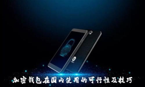   
加密钱包在国内使用的可行性及技巧