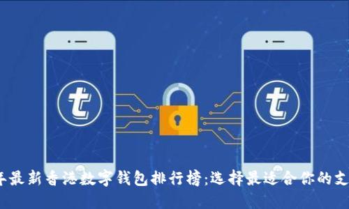 2023年最新香港数字钱包排行榜：选择最适合你的支付工具