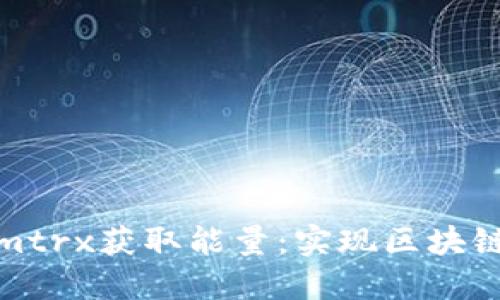 如何通过Tokenimtrx获取能量：实现区块链生态价值最大化