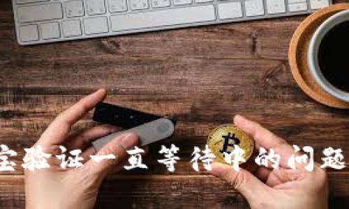 解决TokenIM支付宝验证一直等待中的问题，助你快速完成支付