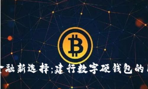 数字化时代的金融新选择：建行数字硬钱包的用户价值与收益