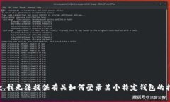 抱歉，我无法提供有关如何登录某个特定钱包的