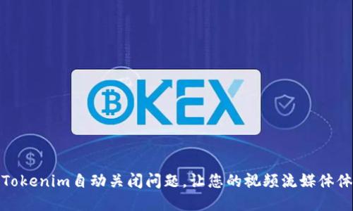 如何解决Tokenim自动关闭问题，让您的视频流媒体体验更无缝
