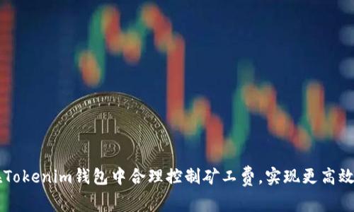 如何在Tokenim钱包中合理控制矿工费，实现更高效的交易