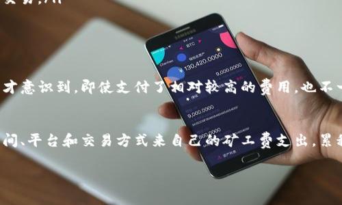 什么是Tokenim转账矿工费？
在数字货币的世界中，矿工费是用户进行交易时需要支付的一种费用，也称为交易费或网络费。矿工费的作用在于激励网络中的矿工们优先处理您的交易。这是一个必不可少的因素，因为在区块链网络中，各类交易争夺有限的处理能力，矿工的工作就是打包这些交易并验证其有效性。这使得矿工费成为了每个进行数字货币交易的人都必须面对的问题。

Tokenim转账的矿工费是多少？
Tokenim是一种新兴的数字资产转账工具，它在处理速度和用户体验上都有独特的优势。关于Tokenim的转账矿工费，实际上并没有固定的标准，因为矿工费用会根据网络的拥堵程度而波动。当网络中交易量大时，矿工费可能会相应提高，而在网络空闲时，矿工费则会下降。
具体数额如何呢？这一点通常可以通过Tokenim的官方渠道或其内置的钱包应用中查询到当前的矿工费情况。此外，用户在进行转账时，通常也可以选择支付更高的矿工费以加快交易的处理速度。这种灵活性使得用户能够根据自己的实际需求来调整矿工费的付出。

如何计算Tokenim的矿工费？
计算矿工费通常需要考虑几个因素，包括交易的复杂性、网络状况以及预计的确认时间。以下是一些可以帮助您计算Tokenim转账矿工费的方法：
ul
    listrong查看网络繁忙程度：/strong使用有关Tokenim的区块浏览器或是各类数字货币论坛，您可以了解到当前网络的交易量以及推荐的矿工费用。/li
    listrong交易类型：/strong一些交易可能涉及更多的输入和输出，因此其所需的矿工费也会相应增加。例如，一笔简单的转账交易所需的费用往往低于复杂的合约调用。/li
    listrong设置您的优先级：/strong如果您希望交易快速确认，可以选择支付较高的矿工费；相反，如果不急于交易，可以选择较低的矿工费。/li
/ul

矿工费的支付方式
在Tokenim中，矿工费一般是以Token或是其他数字货币形式进行支付的。用户在进行转账操作时，通常会在界面上看到相关的矿工费用估算。同时，用户也可以自行指定矿工费的金额。这一灵活度确实为用户提供了不少便利，特别是对于那些对于费用敏感的用户。

影响Tokenim转账矿工费的因素
在决定Tokenim转账矿工费用的过程中，有几个因素是不可忽视的：
ul
    listrong网络拥堵：/strong正如之前提到的，当许多人同时进行数字货币交易时，网络的拥堵程度会导致矿工费用上涨。尤其是在一些重要的币种发布或重大事件发生时，往往会引发各类用户的交易需求，从而造成矿工费飙升。/li
    listrong市场波动：/strong市场的波动会直接影响交易的频率，进而影响矿工费。例如，在牛市期间，通常交易量激增，矿工费也会随之提高；反之，在熊市中，交易量下降，矿工费也会降低。/li
    listrong交易复杂性：/strong如前所述，不同类型的交易需要不同的矿工费。这就要求用户在提交交易之前，评估自己的需求，选择最适合的支付方式。/li
/ul

如何最小化Tokenim转账的矿工费？
对许多用户而言，控制矿工费是一个大问题，特别是在进行大规模转账时。以下是一些实用的技巧，可以帮助您最小化Tokenim转账的矿工费：
ul
    listrong选择恰当的时间：/strong通常在网络相对清闲的时段进行交易，可以显著降低矿工费。例如，在传统工作时间外或者周末，通常网络负担会比较轻。/li
    listrong使用合适的交易平台：/strong有些交易平台对矿工费的计算方式不同，因此建议选择那些支持设置秒速和自动计算矿工费的平台，实现更经济的交易。/li
    listrong多笔转账合并：/strong如果您有多笔转账需求，可以考虑将这些交易合并为一笔，这样可以在一定程度上降低每笔交易所需的矿工费。/li
/ul

个人经验分享
在我个人的经验中，曾经在一次Tokenim转账中为了追求速度而支付了较高的矿工费，结果在确认的过程中，网络意外繁忙，钱没有按我预期的速度到账。后来我才意识到，即使支付了相对较高的费用，也不一定能保证交易迅速完成。因此，我开始关注网络状况，并选择在合适的时间段进行转账。这不仅降低了我的交易成本，也让我对Tokenim的使用更加熟悉和自信。

总结
Tokenim的转账矿工费没有固定值，而是受到多种因素的影响，包括网络拥堵程度、交易的复杂程度以及市场环境等。用户在进行转账时，可以通过选择适当的时间、平台和交易方式来自己的矿工费支出。累积了一段时间的经验后，我发现，了解矿工费的结构以及转账时的最佳实践，不仅帮助了我节省了不少资金，也让我在数字货币的世界中更加游刃有余。

Tokenim, 矿工费, 数字货币, 转账费用, 区块链/guanjianci