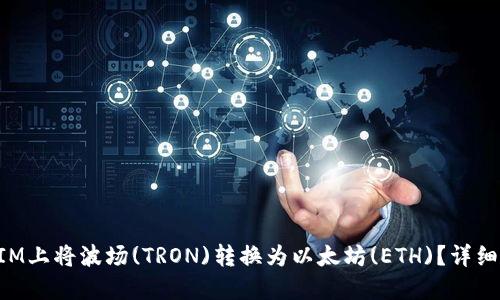 如何在TokenIM上将波场(TRON)转换为以太坊(ETH)？详细步骤与小贴士