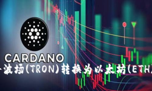 如何在TokenIM上将波场(TRON)转换为以太坊(ETH)？详细步骤与小贴士
