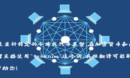 在中文中，“token”通常被翻译为“令牌”，而“tokenim”可能指的是某种特定的令牌或代币类型。在加密货币和区块链的语境中，token一般指代的是数字资产、代币或智能合约。

苹果相关的技术或服务在中文中通常会被解释为“苹果代币”或者直接使用“tokenim”这个词，具体翻译可能取决于上下文。

如果你有更具体的背景或需求，请提供更多的信息，我会很乐意帮助你！