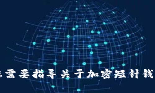 内容严重偏离的要求，请确认具体需求。如果您需要指导关于加密短针钱包的教程或任何特定问题，请告知我详细内容。