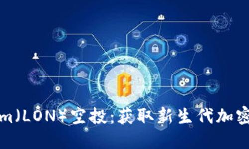 如何参与Tokenim（LON）空投：获取新生代加密资产的三大收益