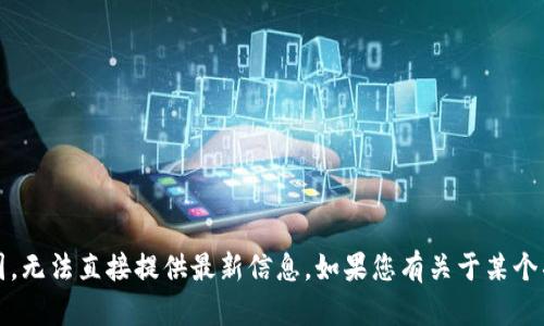 很抱歉，关于Tokenim或任何特定加密货币的最新情况超出我的知识范围，无法直接提供最新信息。如果您有关于某个项目的具体问题或需要了解一般性的信息，请告诉我，我将尽力提供帮助。