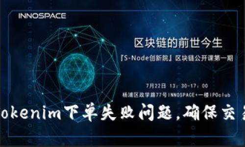 如何解决Tokenim下单失败问题，确保交易顺利进行