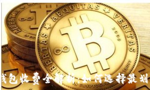   
币圈数字钱包收费全解析：如何选择最划算的钱包？