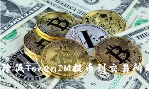如何有效降低TokenIM提币到交易所的手续费？