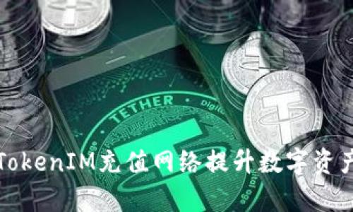 如何通过TokenIM充值网络提升数字资产管理效率
