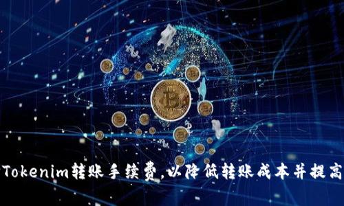 如何选择Tokenim转账手续费，以降低转账成本并提高交易效率