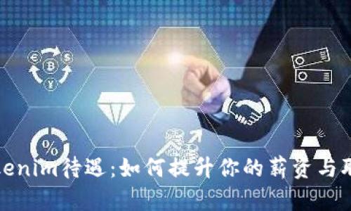深入解析Tokenim待遇：如何提升你的薪资与职业发展机会