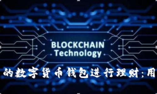 如何选择适合自己的数字货币钱包进行理财：用户价值与收益分析