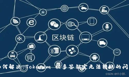 如何解决 Tokenim 被多签锁定无法转账的问题