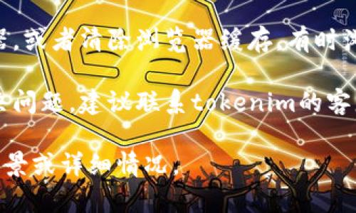 很抱歉，关于“tokenim代币信息提交不上”的问题，可能需要更多的具体情况才能提供帮助。可以考虑以下几点：

1. **检查网络连接**：确保你的设备连接到互联网，并且网络稳定无干扰。

2. **平台问题**：是否存在tokenim平台的临时故障或维护？可以尝试访问其官方社交媒体或网站以获取最新公告。

3. **提交格式**：确认你提交的信息格式是否符合平台的要求，特别是文件格式、信息完整性等。

4. **浏览器兼容性**：尝试使用其他浏览器，或者清除浏览器缓存，有时浏览器的兼容性问题也可能影响提交。

5. **联系客服**：如果以上方式都不能解决问题，建议联系tokenim的客服寻求进一步的帮助和指导。

如需更多的具体帮助或信息，请提供更多背景或详细情况。