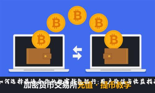 如何选择最适合你的数字钱包银行：用户价值与收益指南