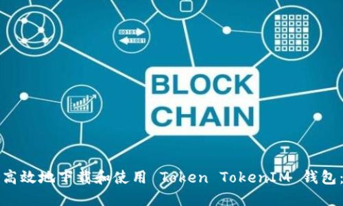 如何安全高效地下载和使用 Token TokenIM 钱包：全面指南