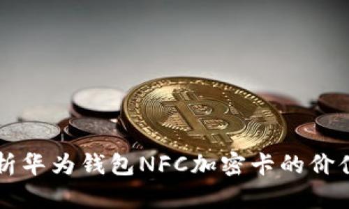 全面解析华为钱包NFC加密卡的价值与应用