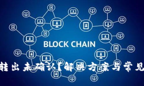 Tokenim转出未确认？解决方案与常见问题解析