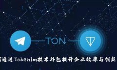如何通过Tokenim技术外包提升企业效率与创新能力