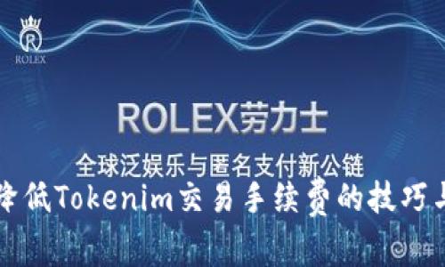 如何降低Tokenim交易手续费的技巧与方法