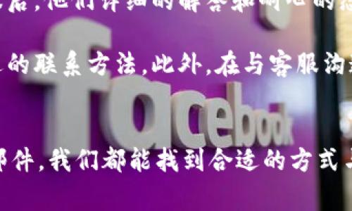 bianzi如何联系Tokenim钱包客服：全面指南与常见问题解答/bianzi  
Tokenim钱包, 客服, 联系方式, 用户支持, 问题解答/guanjianci  

引言  
在数字货币时代，Tokenim钱包凭借其便捷的操作和安全的管理受到了广泛的青睐。尽管其用户界面设计友好，但仍有一些用户在使用过程中遇到问题，而这时，找客服的需求便显得尤为重要。本文将为您提供如何联系Tokenim钱包客服的全面指南，并解答常见问题，以期帮助用户更好地利用这一工具。  

Tokenim钱包的客服渠道  
首先，联系Tokenim钱包客服的方式有很多，主要包括官方网站、社交媒体、应用内支持和邮寄服务等。  
1. **官方网站**  
许多钱包服务在官方网站上都会提供客服的联系方式或者帮助文档。在Tokenim的官网上，您可以找到“联系我们”或“支持”选项。这是了解客服联系方式的第一步，通常会提供电子邮件和电话号码。  

2. **社交媒体**  
Tokenim钱包在像Twitter、Facebook和Telegram这样的社交平台上通常都会有官方账号。通过这些社交媒体平台，用户可以快速获得帮助和实时回应。值得注意的是，在社交平台上要确认是否为官方账号，以免遭遇假冒或诈骗。  

3. **应用内支持**  
一些钱包应用会内置客服选项，用户可通过应用直接提交请求或与客服人员实时沟通。这种方式在操作上较为简便，用户通常只需在应用内找到“帮助”或“支持”选项即可。  

4. **邮件支持**  
如果问题较为复杂，建议通过官方提供的电子邮件联系客服。发送详细的问题描述和相关截图，将更有助于客服快速理解并解决问题。  

在联系时应注意的事项  
在联系Tokenim钱包客服前，用户需准备好相关资料。例如：  
ul  
    li账户信息：包括用户名或电子邮件地址。/li  
    li设备信息：包括型号、操作系统等。/li  
    li问题描述：尽可能详细地描述所遇到的问题，以及尝试过的解决方案。/li  
/ul  
例如，如果您在转账时遇到失败，您应该说明转账的金额、时间以及设备环境等信息，以便客服快速定位问题。  

常见问题解答  
在联系Tokenim客服时，很多用户会询问一些常见问题，以下是一些示例：  
1. **如何恢复丢失的密码？**  
如果您忘记了Tokenim钱包的登录密码，通常可以通过“找回密码”的链接进行重置。系统会发送一封邮件到您注册时使用的邮箱，按照邮件中的指示进行操作即可。  

2. **如何处理交易延迟的问题？**  
如果您发现自己的交易出现延迟，首先建议检查网络连接是否稳定，并确认操作是否成功。若问题仍然存在，可以通过客服渠道寻求帮助。  

3. **是否支持多种货币转换？**  
Tokenim钱包支持多种数字资产的管理和转换，具体支持的币种可以在官网查看最新信息。如果您有特殊的需求，联系客服也是一个直接的解决办法。  

个人见解与建议  
作为一名常年使用数字钱包的用户，我认为良好的客服是提升用户体验的重要因素。我曾在使用Tokenim钱包时遇到过问题，起初稍显紧张，但在找到客服后，他们详细的解答和耐心的态度让我感到安心。不仅如此，客服还给我提供了一些额外的安全使用技巧，比如定期更换密码和开启两步验证，这些都有效提升了我的账户安全性。  

我建议用户在使用Tokenim钱包时，遇到问题时不要急于去责怪服务，而是冷静地寻找解决方案。多了解不同的客服渠道，以便在不同的情况下选择最合适的联系方法。此外，在与客服沟通时，保持礼貌对于快速解决问题也有正面效果。  

结论  
总的来说，联系Tokenim钱包客服并非复杂的过程，但要通过适当的渠道，准备好必要的信息，提高效率。无论是通过官网、社交媒体、应用内支持还是电子邮件，我们都能找到合适的方式与客服沟通，从而更好地解决我们在使用Tokenim钱包时遇到的问题。」希望这篇指南能够帮助您更流畅地使用Tokenim钱包，享受数字货币所带来的便利。