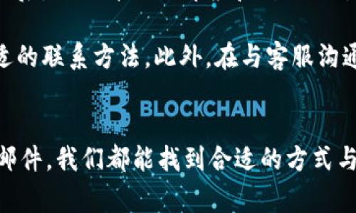 bianzi如何联系Tokenim钱包客服：全面指南与常见问题解答/bianzi  
Tokenim钱包, 客服, 联系方式, 用户支持, 问题解答/guanjianci  

引言  
在数字货币时代，Tokenim钱包凭借其便捷的操作和安全的管理受到了广泛的青睐。尽管其用户界面设计友好，但仍有一些用户在使用过程中遇到问题，而这时，找客服的需求便显得尤为重要。本文将为您提供如何联系Tokenim钱包客服的全面指南，并解答常见问题，以期帮助用户更好地利用这一工具。  

Tokenim钱包的客服渠道  
首先，联系Tokenim钱包客服的方式有很多，主要包括官方网站、社交媒体、应用内支持和邮寄服务等。  
1. **官方网站**  
许多钱包服务在官方网站上都会提供客服的联系方式或者帮助文档。在Tokenim的官网上，您可以找到“联系我们”或“支持”选项。这是了解客服联系方式的第一步，通常会提供电子邮件和电话号码。  

2. **社交媒体**  
Tokenim钱包在像Twitter、Facebook和Telegram这样的社交平台上通常都会有官方账号。通过这些社交媒体平台，用户可以快速获得帮助和实时回应。值得注意的是，在社交平台上要确认是否为官方账号，以免遭遇假冒或诈骗。  

3. **应用内支持**  
一些钱包应用会内置客服选项，用户可通过应用直接提交请求或与客服人员实时沟通。这种方式在操作上较为简便，用户通常只需在应用内找到“帮助”或“支持”选项即可。  

4. **邮件支持**  
如果问题较为复杂，建议通过官方提供的电子邮件联系客服。发送详细的问题描述和相关截图，将更有助于客服快速理解并解决问题。  

在联系时应注意的事项  
在联系Tokenim钱包客服前，用户需准备好相关资料。例如：  
ul  
    li账户信息：包括用户名或电子邮件地址。/li  
    li设备信息：包括型号、操作系统等。/li  
    li问题描述：尽可能详细地描述所遇到的问题，以及尝试过的解决方案。/li  
/ul  
例如，如果您在转账时遇到失败，您应该说明转账的金额、时间以及设备环境等信息，以便客服快速定位问题。  

常见问题解答  
在联系Tokenim客服时，很多用户会询问一些常见问题，以下是一些示例：  
1. **如何恢复丢失的密码？**  
如果您忘记了Tokenim钱包的登录密码，通常可以通过“找回密码”的链接进行重置。系统会发送一封邮件到您注册时使用的邮箱，按照邮件中的指示进行操作即可。  

2. **如何处理交易延迟的问题？**  
如果您发现自己的交易出现延迟，首先建议检查网络连接是否稳定，并确认操作是否成功。若问题仍然存在，可以通过客服渠道寻求帮助。  

3. **是否支持多种货币转换？**  
Tokenim钱包支持多种数字资产的管理和转换，具体支持的币种可以在官网查看最新信息。如果您有特殊的需求，联系客服也是一个直接的解决办法。  

个人见解与建议  
作为一名常年使用数字钱包的用户，我认为良好的客服是提升用户体验的重要因素。我曾在使用Tokenim钱包时遇到过问题，起初稍显紧张，但在找到客服后，他们详细的解答和耐心的态度让我感到安心。不仅如此，客服还给我提供了一些额外的安全使用技巧，比如定期更换密码和开启两步验证，这些都有效提升了我的账户安全性。  

我建议用户在使用Tokenim钱包时，遇到问题时不要急于去责怪服务，而是冷静地寻找解决方案。多了解不同的客服渠道，以便在不同的情况下选择最合适的联系方法。此外，在与客服沟通时，保持礼貌对于快速解决问题也有正面效果。  

结论  
总的来说，联系Tokenim钱包客服并非复杂的过程，但要通过适当的渠道，准备好必要的信息，提高效率。无论是通过官网、社交媒体、应用内支持还是电子邮件，我们都能找到合适的方式与客服沟通，从而更好地解决我们在使用Tokenim钱包时遇到的问题。」希望这篇指南能够帮助您更流畅地使用Tokenim钱包，享受数字货币所带来的便利。