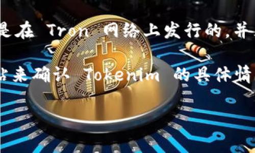 Tokenim 是一种基于区块链的加密资产，通常它是在特定的区块链网络上发行和交易的。TRC20 是基于 Tron 网络的一种代币标准，类似于以太坊的 ERC20 标准。TRC20 代币支持智能合约，使得这些代币可以在 Tron 生态系统中使用。

如果你在询问 Tokenim 是否支持 TRC20 代币，那么这取决于 Tokenim 的具体实现。如果 Tokenim 是在 Tron 网络上发行的，并且遵循 TRC20 标准，那么它就可以被视为 TRC20 代币。

值得注意的是，在区块链生态中，有许多项目可能会使用相似的名称，所以最好去查阅官方文档或官方网站来确认 Tokenim 的具体情况和技术细节。

如果你需要更多关于 TRC20 或 Tokenim 的详细信息，请随时问我！