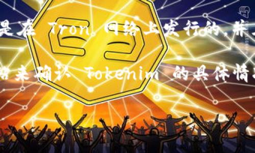 Tokenim 是一种基于区块链的加密资产，通常它是在特定的区块链网络上发行和交易的。TRC20 是基于 Tron 网络的一种代币标准，类似于以太坊的 ERC20 标准。TRC20 代币支持智能合约，使得这些代币可以在 Tron 生态系统中使用。

如果你在询问 Tokenim 是否支持 TRC20 代币，那么这取决于 Tokenim 的具体实现。如果 Tokenim 是在 Tron 网络上发行的，并且遵循 TRC20 标准，那么它就可以被视为 TRC20 代币。

值得注意的是，在区块链生态中，有许多项目可能会使用相似的名称，所以最好去查阅官方文档或官方网站来确认 Tokenim 的具体情况和技术细节。

如果你需要更多关于 TRC20 或 Tokenim 的详细信息，请随时问我！