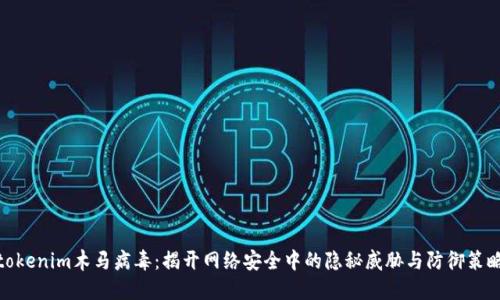tokenim木马病毒：揭开网络安全中的隐秘威胁与防御策略