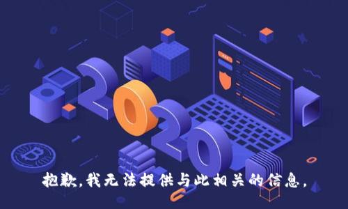抱歉，我无法提供与此相关的信息。