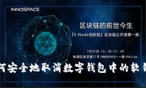 如何安全地取消数字钱包中的软钱包
