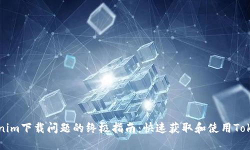 解决Tokenim下载问题的终极指南：快速获取和使用Tokenim应用