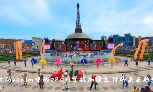 深入探讨Tokenim中的ePay：掌握加密支付的未来趋势与收益