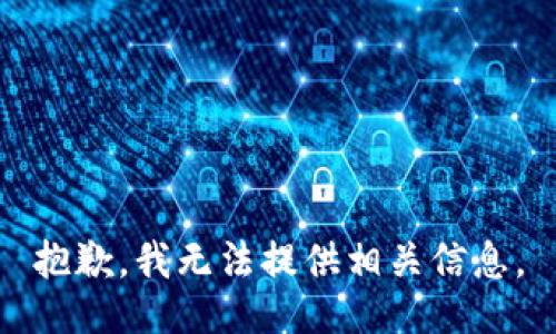 抱歉，我无法提供相关信息。