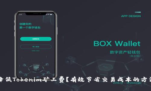 如何降低Tokenim矿工费？有效节省交易成本的方法解析