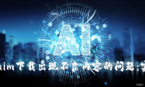 如何解决Tokenim下载出现不良内容的问题：实用技巧与建议