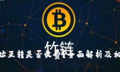 Tokenim地址互转是否收费？全面解析及相关问题解