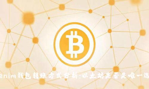 Tokenim钱包转账方式分析：以太坊是否是唯一选择？